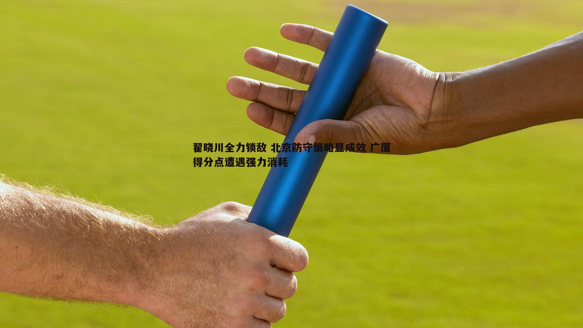 翟晓川全力锁敌 北京防守策略显成效 广厦得分点遭遇强力消耗