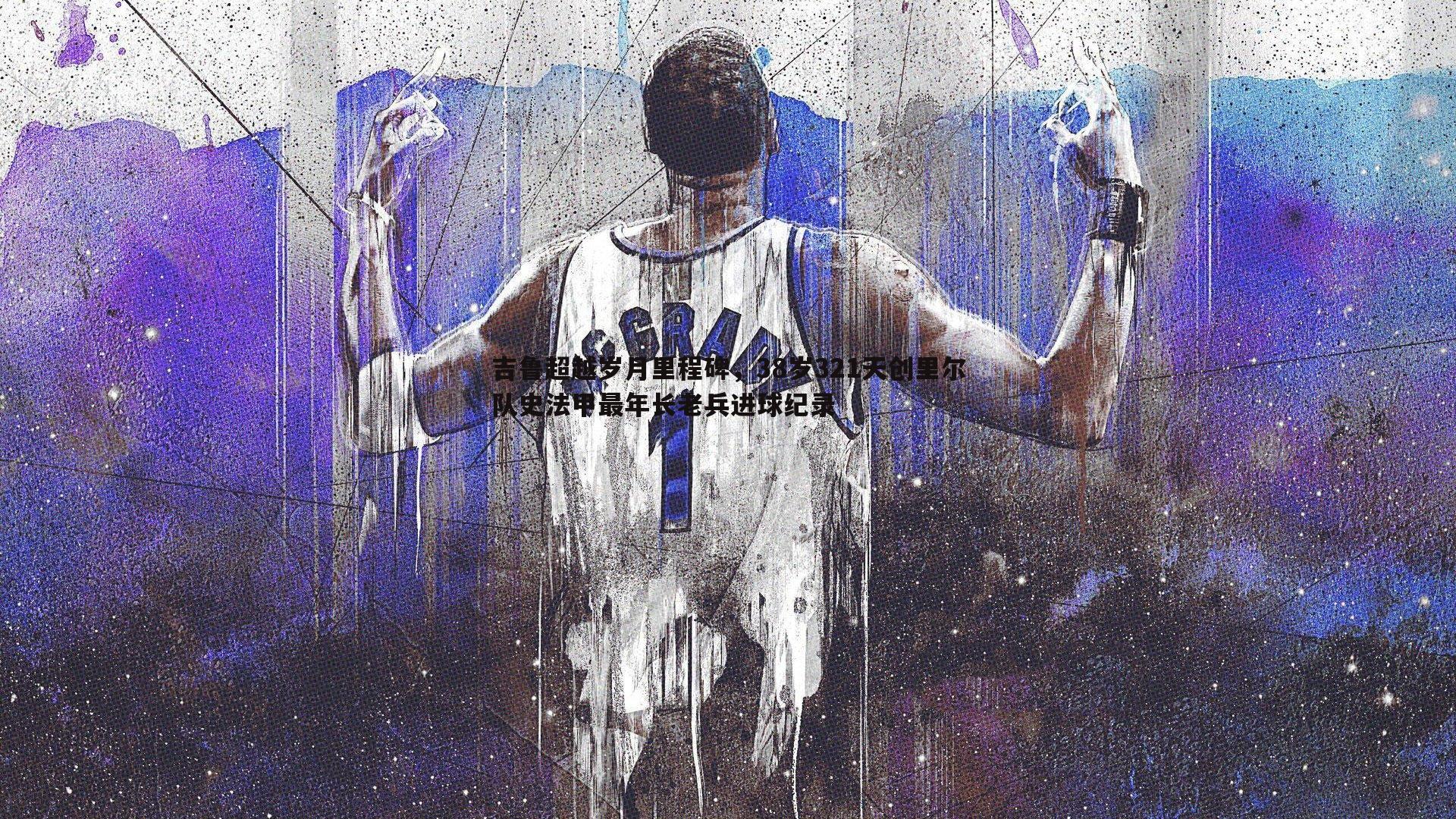 吉鲁超越岁月里程碑,38岁321天创里尔队史法甲最年长老兵进球纪录